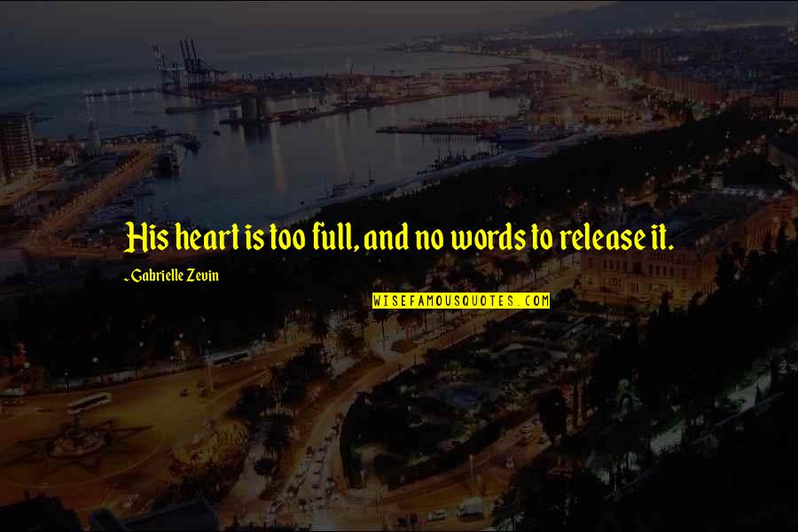 Words And Emotions Quotes By Gabrielle Zevin: His heart is too full, and no words Words And Emotions Quotes By Gabrielle Zevin: His heart is too full, and no words