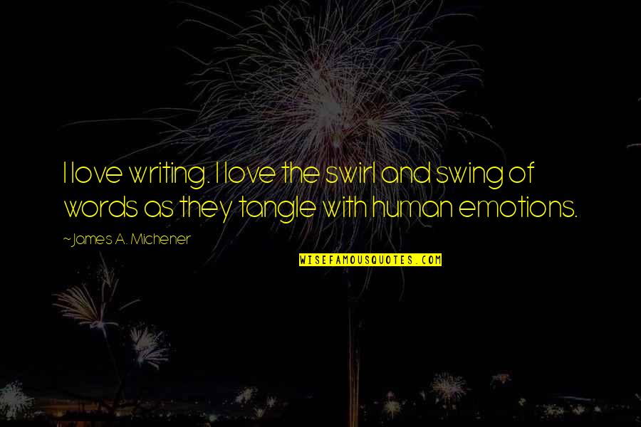 Words And Emotions Quotes By James A. Michener: I love writing. I love the swirl and