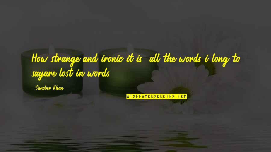 Words And Emotions Quotes By Sanober Khan: How strange and ironic it is- all the