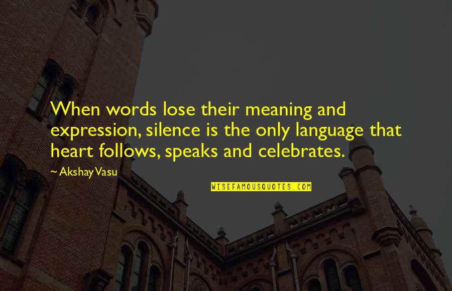 Words And Expression Quotes By Akshay Vasu: When words lose their meaning and expression, silence