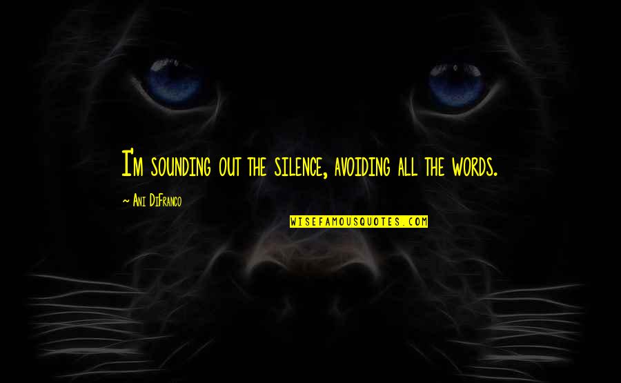 Words And Expression Quotes By Ani DiFranco: I'm sounding out the silence, avoiding all the