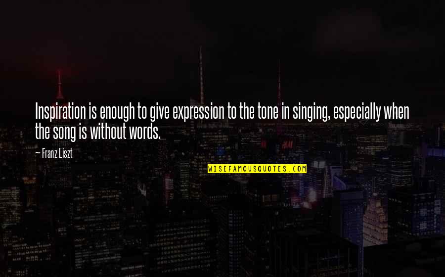 Words And Expression Quotes By Franz Liszt: Inspiration is enough to give expression to the