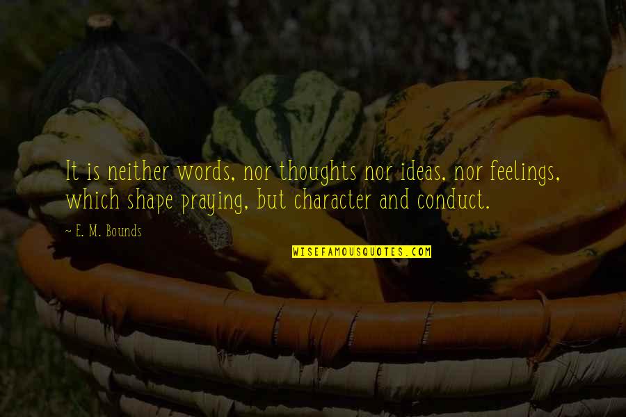 Words And Feelings Quotes By E. M. Bounds: It is neither words, nor thoughts nor ideas, Words And Feelings Quotes By E. M. Bounds: It is neither words, nor thoughts nor ideas,