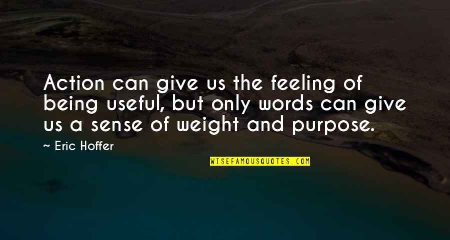 Words And Feelings Quotes By Eric Hoffer: Action can give us the feeling of being Words And Feelings Quotes By Eric Hoffer: Action can give us the feeling of being