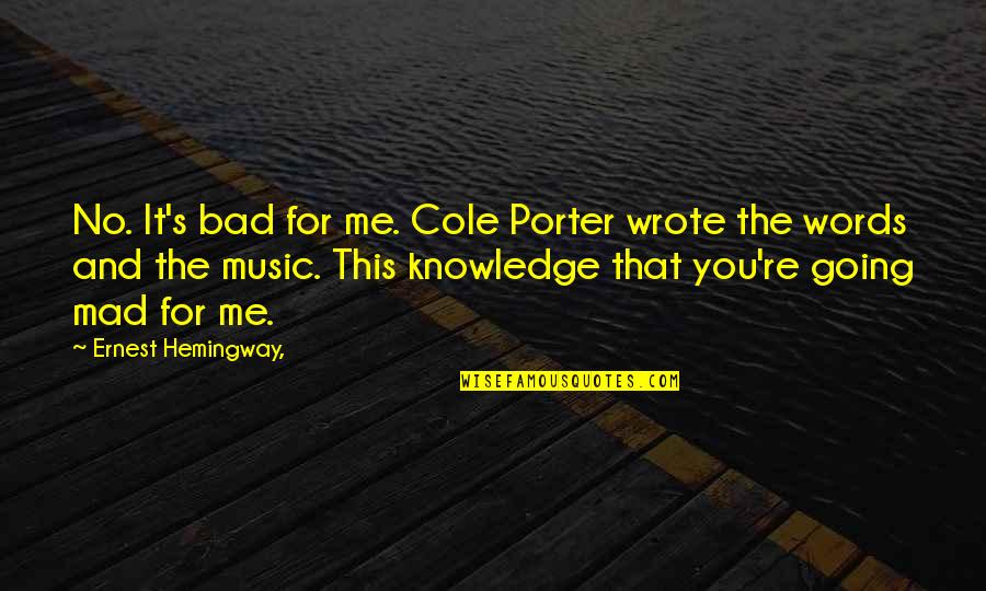 Words And Knowledge Quotes By Ernest Hemingway,: No. It's bad for me. Cole Porter wrote