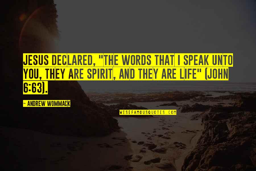 Words And Life Quotes By Andrew Wommack: Jesus declared, "The words that I speak unto