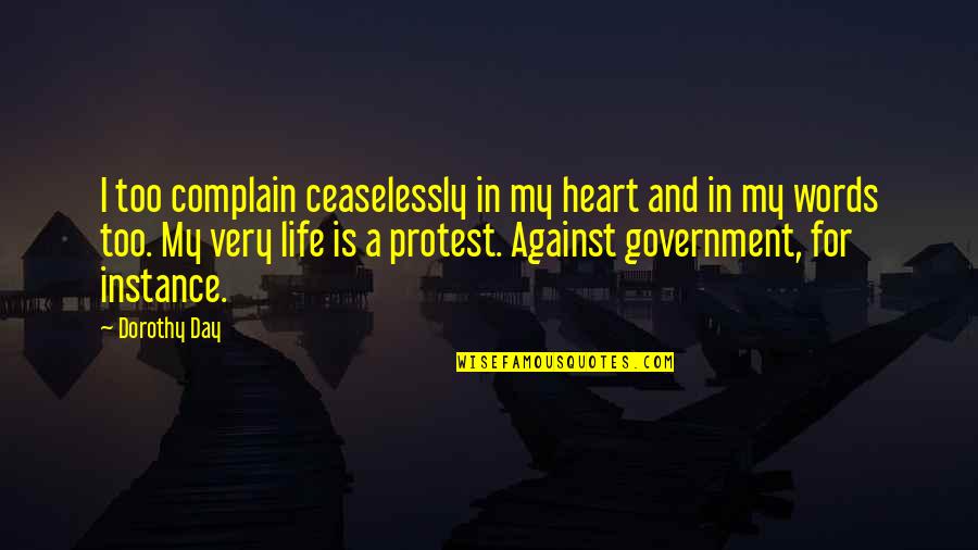 Words And Life Quotes By Dorothy Day: I too complain ceaselessly in my heart and