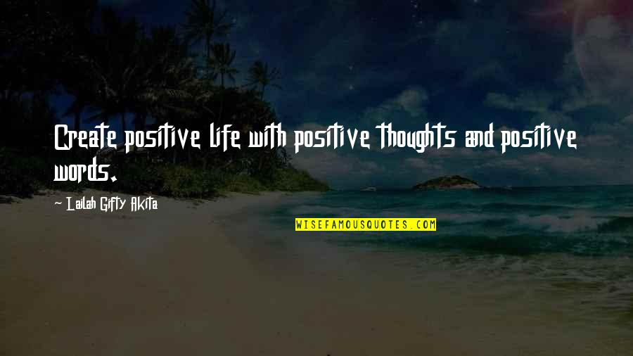 Words And Life Quotes By Lailah Gifty Akita: Create positive life with positive thoughts and positive