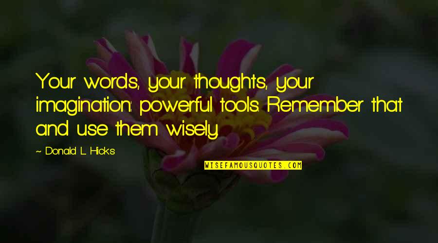 Words And Power Quotes By Donald L. Hicks: Your words, your thoughts, your imagination: powerful tools.