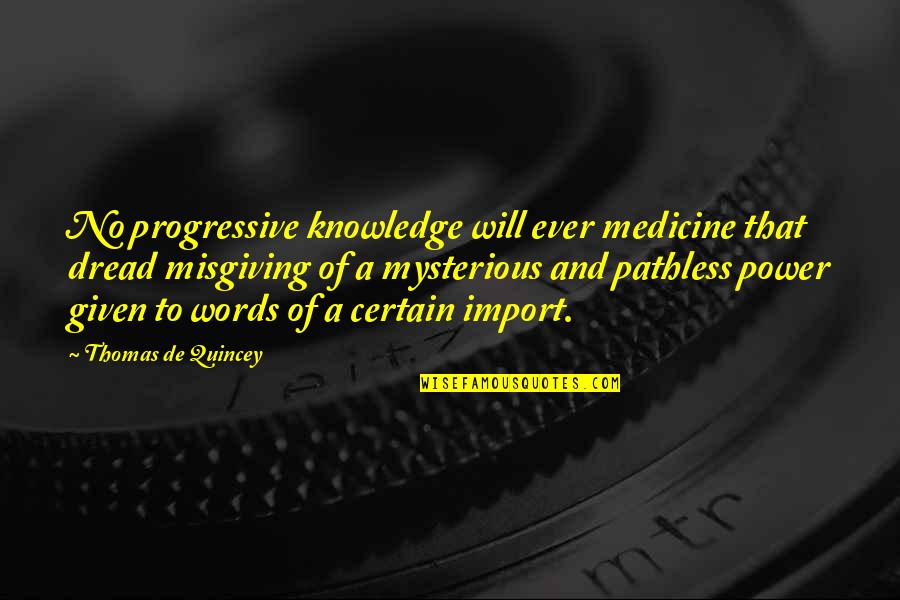 Words And Power Quotes By Thomas De Quincey: No progressive knowledge will ever medicine that dread