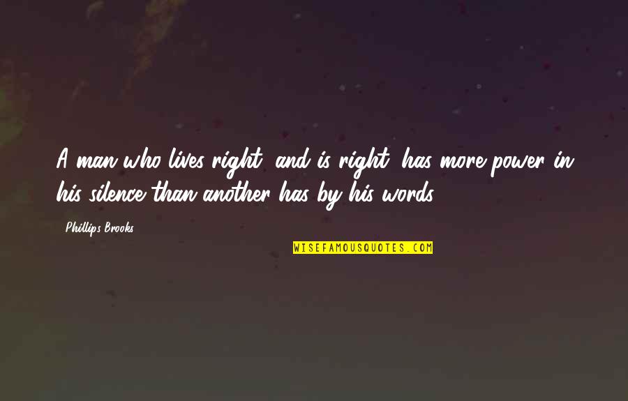 Words And Silence Quotes By Phillips Brooks: A man who lives right, and is right,