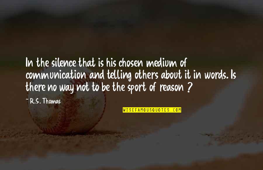 Words And Silence Quotes By R.S. Thomas: In the silence that is his chosen medium
