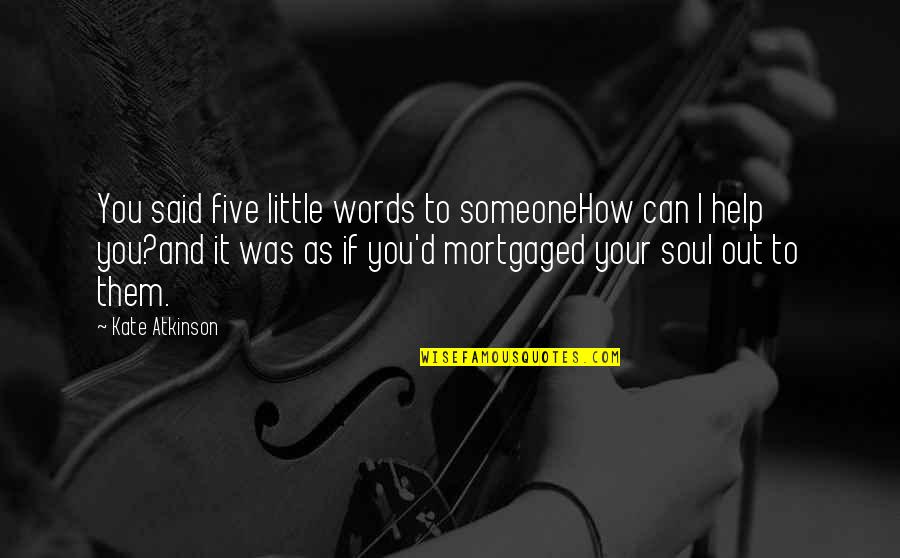 Words And Soul Quotes By Kate Atkinson: You said five little words to someoneHow can