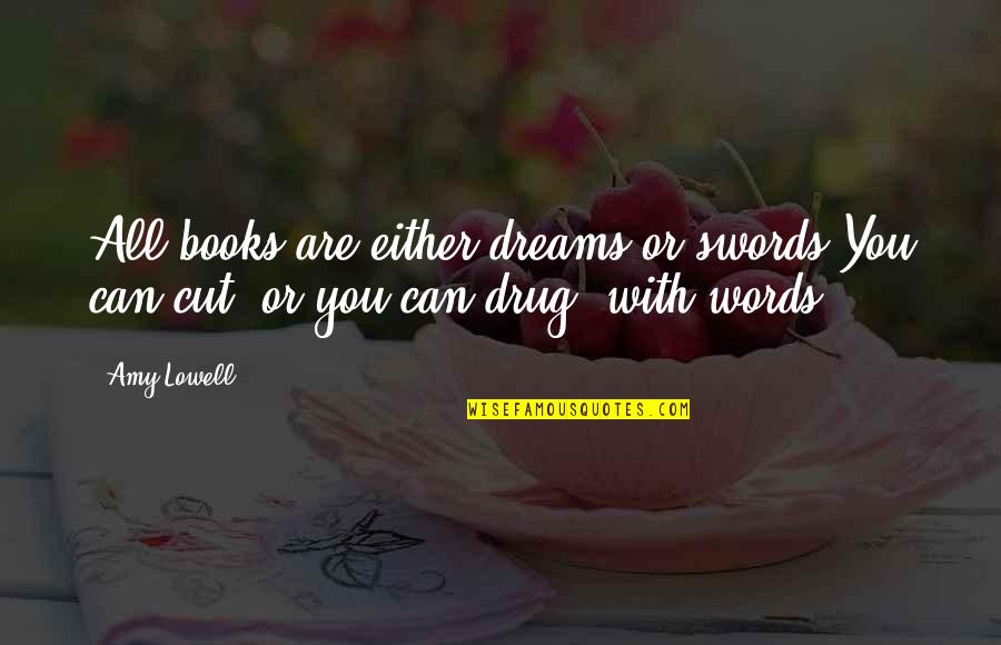 Words And Swords Quotes By Amy Lowell: All books are either dreams or swords,You can