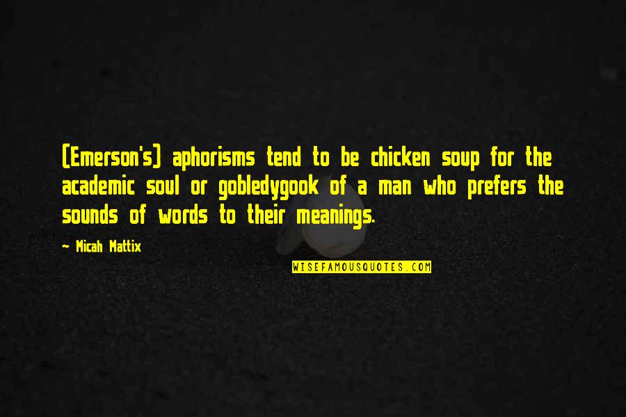 Words And Their Meanings Quotes By Micah Mattix: (Emerson's) aphorisms tend to be chicken soup for