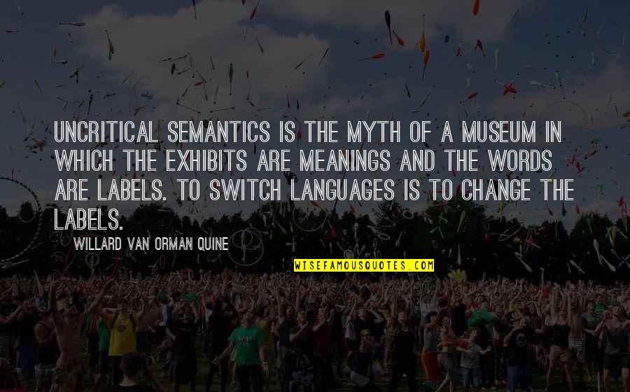 Words And Their Meanings Quotes By Willard Van Orman Quine: Uncritical semantics is the myth of a museum