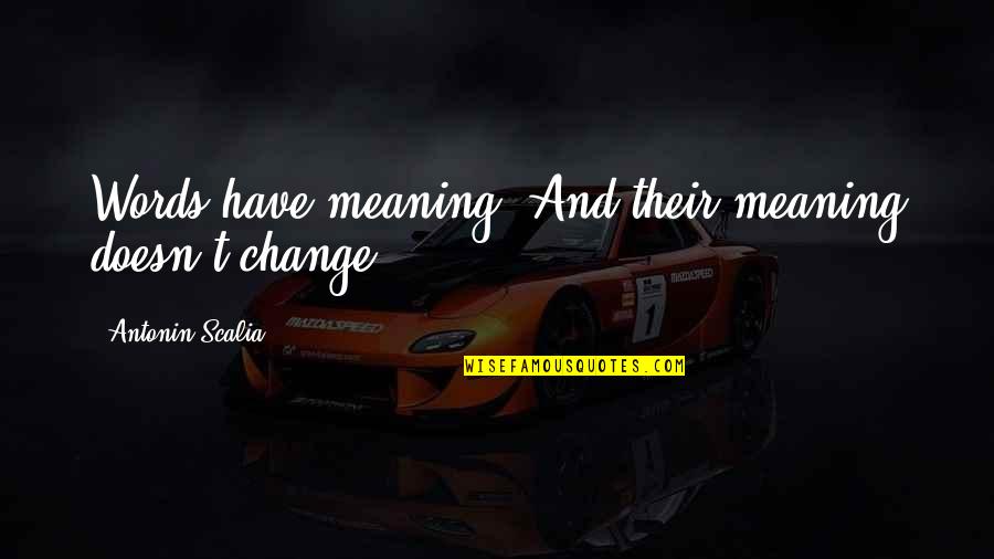 Words And Their Quotes By Antonin Scalia: Words have meaning. And their meaning doesn't change.