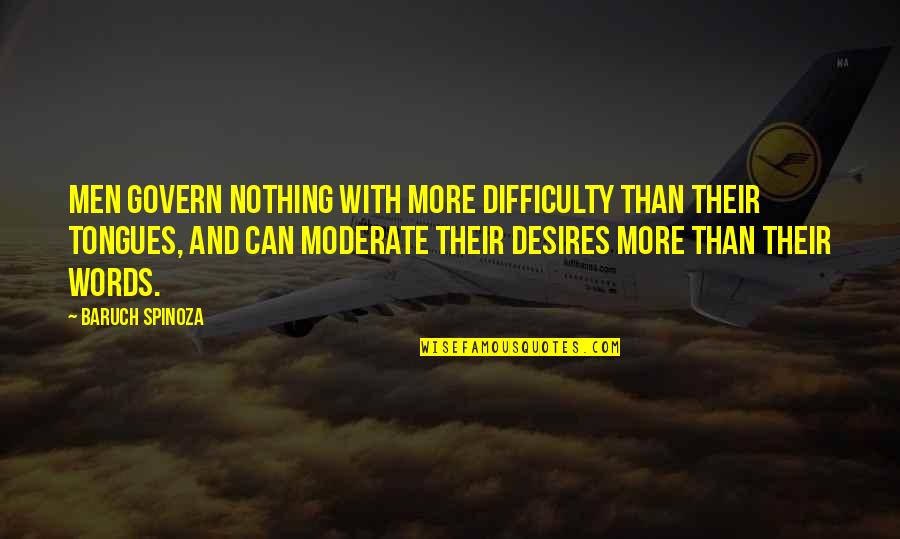 Words And Their Quotes By Baruch Spinoza: Men govern nothing with more difficulty than their