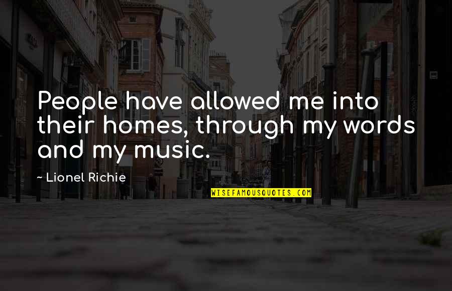 Words And Their Quotes By Lionel Richie: People have allowed me into their homes, through