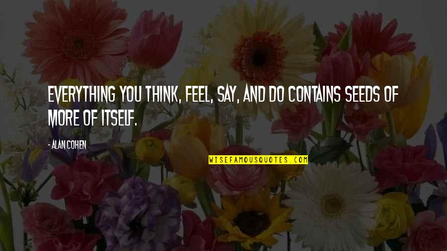 Words And Thoughts Quotes By Alan Cohen: Everything you think, feel, say, and do contains