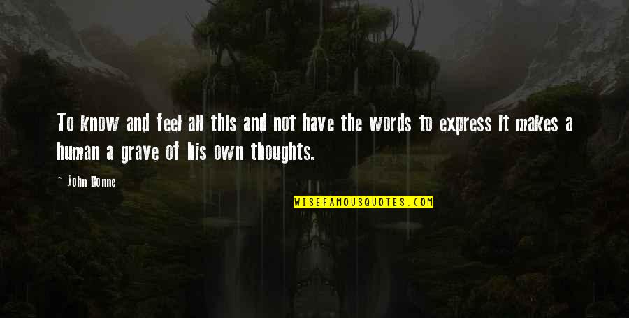 Words And Thoughts Quotes By John Donne: To know and feel all this and not