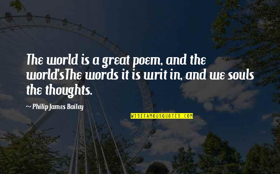 Words And Thoughts Quotes By Philip James Bailey: The world is a great poem, and the