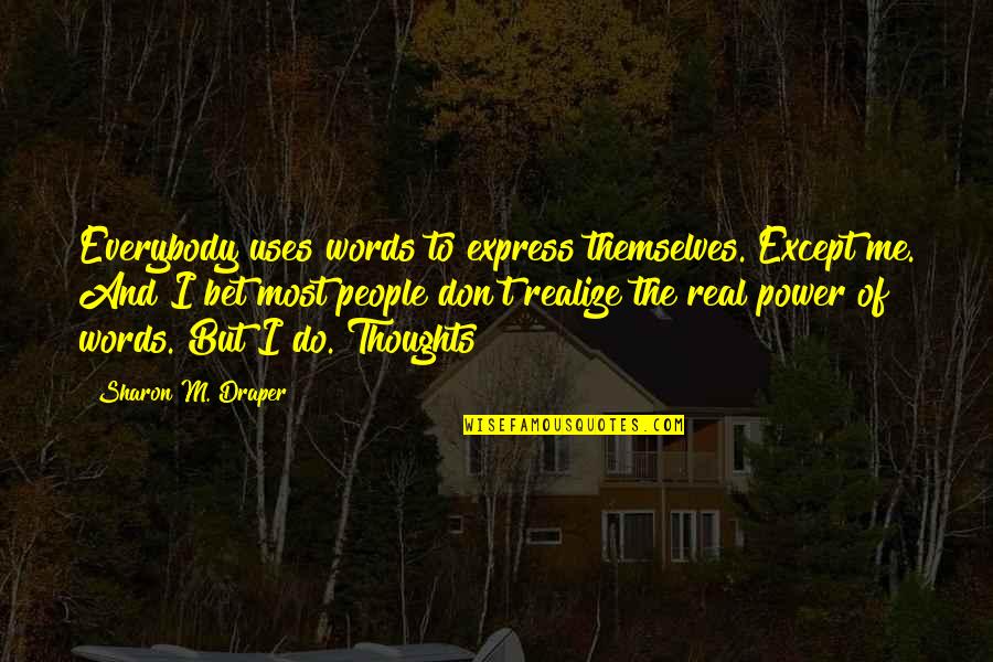 Words And Thoughts Quotes By Sharon M. Draper: Everybody uses words to express themselves. Except me.