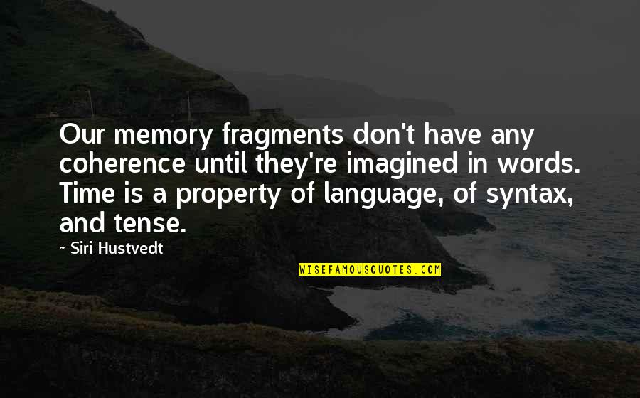 Words And Time Quotes By Siri Hustvedt: Our memory fragments don't have any coherence until