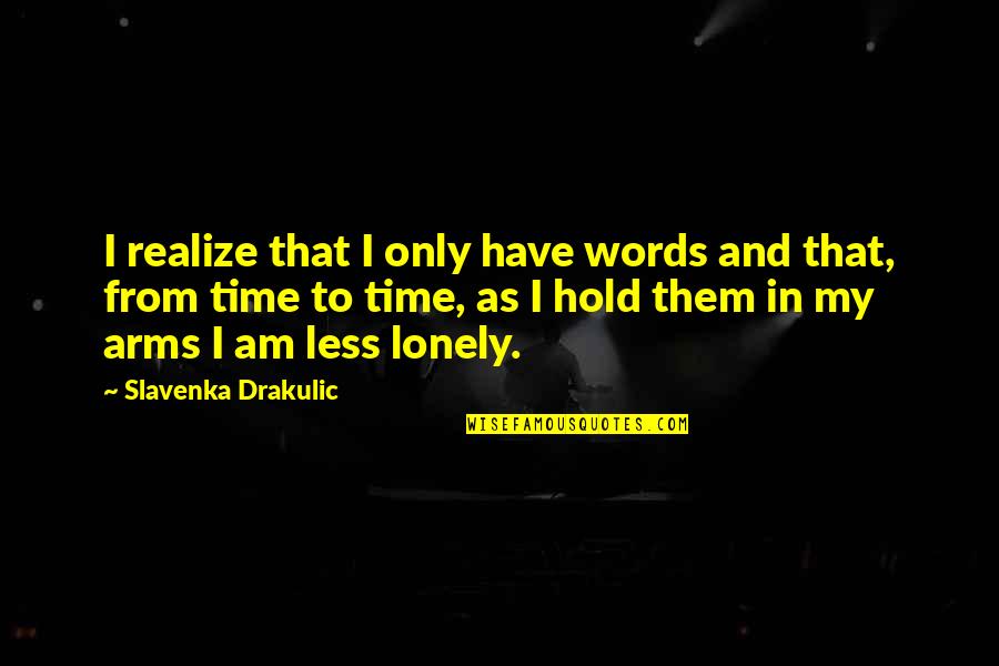 Words And Time Quotes By Slavenka Drakulic: I realize that I only have words and