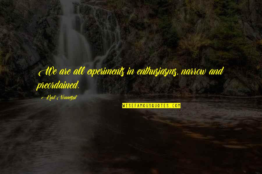 Words Are Bullets Quotes By Kurt Vonnegut: We are all experiments in enthusiasms, narrow and Words Are Bullets Quotes By Kurt Vonnegut: We are all experiments in enthusiasms, narrow and