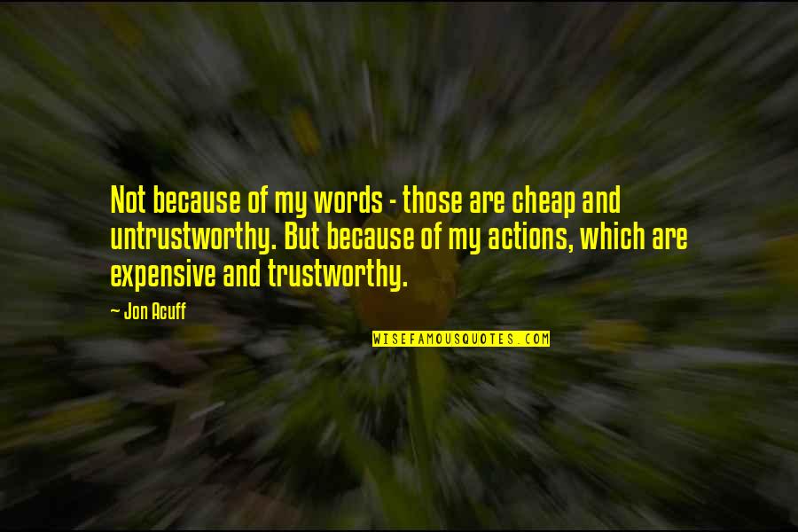 Words Are Cheap Quotes By Jon Acuff: Not because of my words - those are