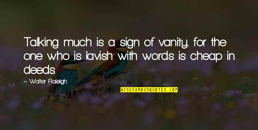 Words Are Cheap Quotes By Walter Raleigh: Talking much is a sign of vanity, for