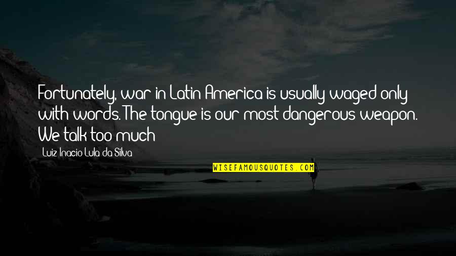 Words Are Dangerous Quotes By Luiz Inacio Lula Da Silva: Fortunately, war in Latin America is usually waged