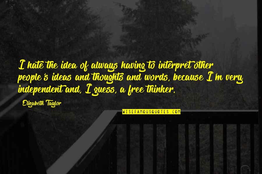 Words Are Free Quotes By Elizabeth Taylor: I hate the idea of always having to Words Are Free Quotes By Elizabeth Taylor: I hate the idea of always having to