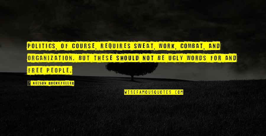 Words Are Free Quotes By Nelson Rockefeller: Politics, of course, requires sweat, work, combat, and Words Are Free Quotes By Nelson Rockefeller: Politics, of course, requires sweat, work, combat, and