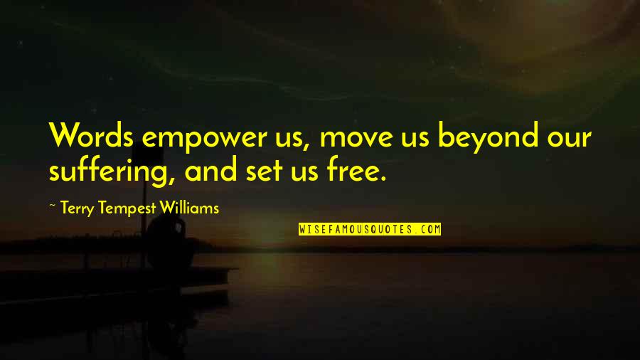 Words Are Free Quotes By Terry Tempest Williams: Words empower us, move us beyond our suffering, Words Are Free Quotes By Terry Tempest Williams: Words empower us, move us beyond our suffering,