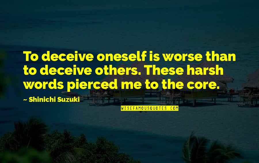 Words Are Harsh Quotes By Shinichi Suzuki: To deceive oneself is worse than to deceive