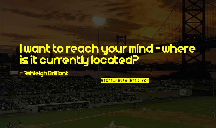 Words Are Hurtful Quotes By Ashleigh Brilliant: I want to reach your mind - where