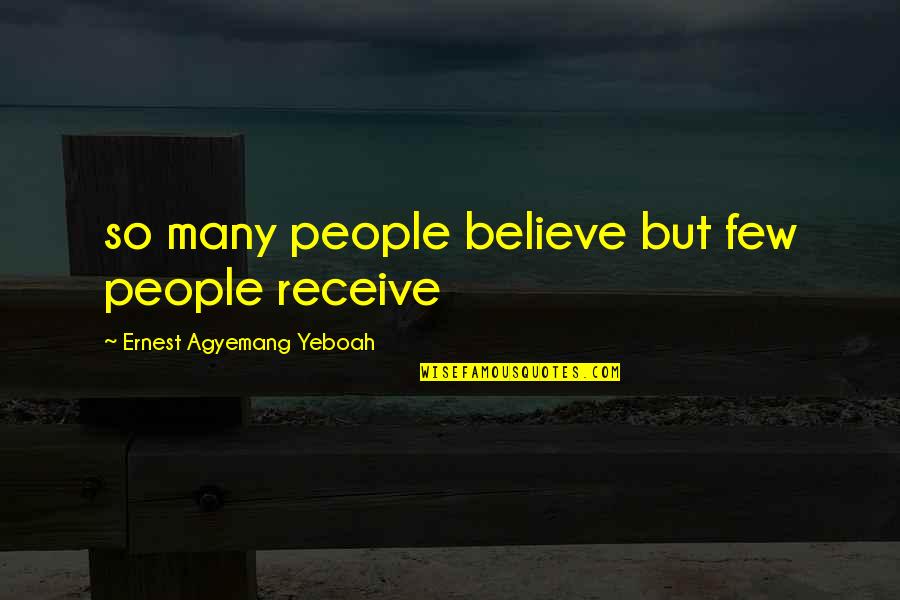 Words Are Hurtful Quotes By Ernest Agyemang Yeboah: so many people believe but few people receive