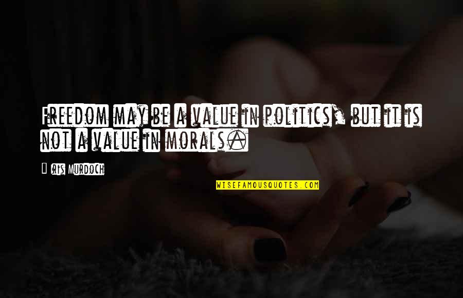 Words Are Hurtful Quotes By Iris Murdoch: Freedom may be a value in politics, but
