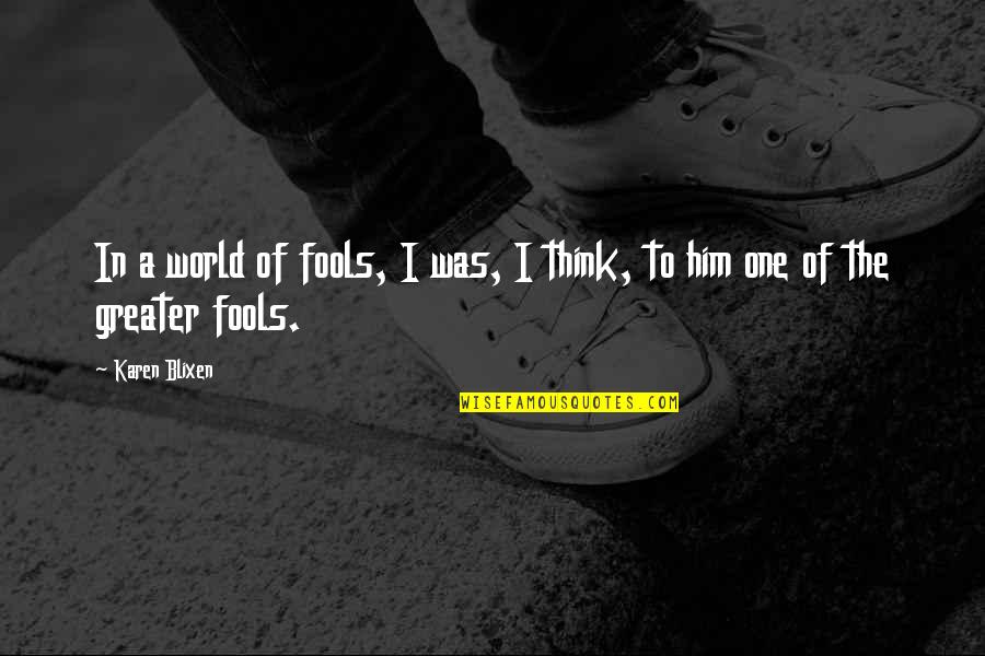 Words Are Hurtful Quotes By Karen Blixen: In a world of fools, I was, I