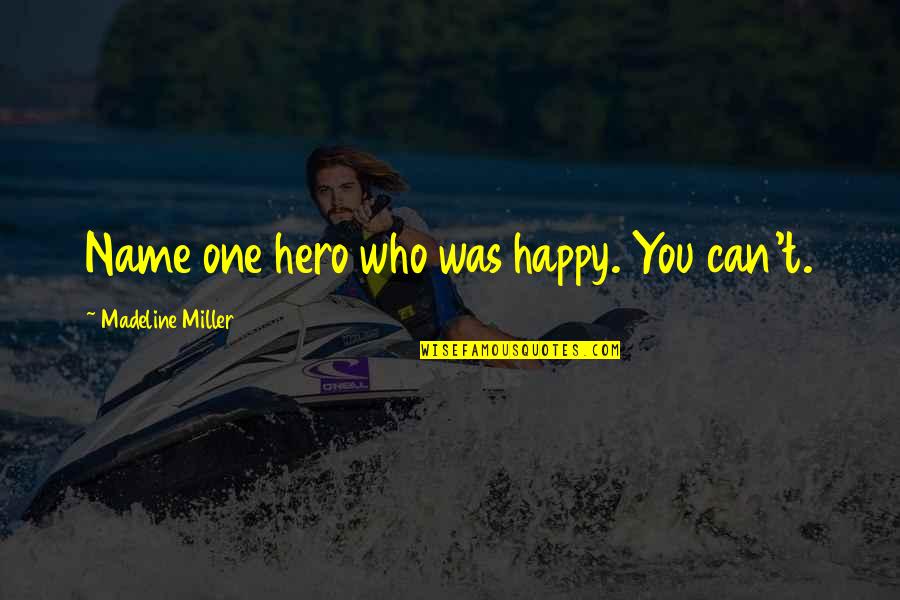 Words Are Hurtful Quotes By Madeline Miller: Name one hero who was happy. You can't.