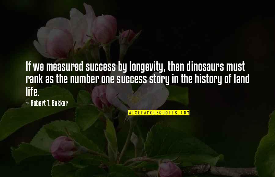 Words Are Hurtful Quotes By Robert T. Bakker: If we measured success by longevity, then dinosaurs