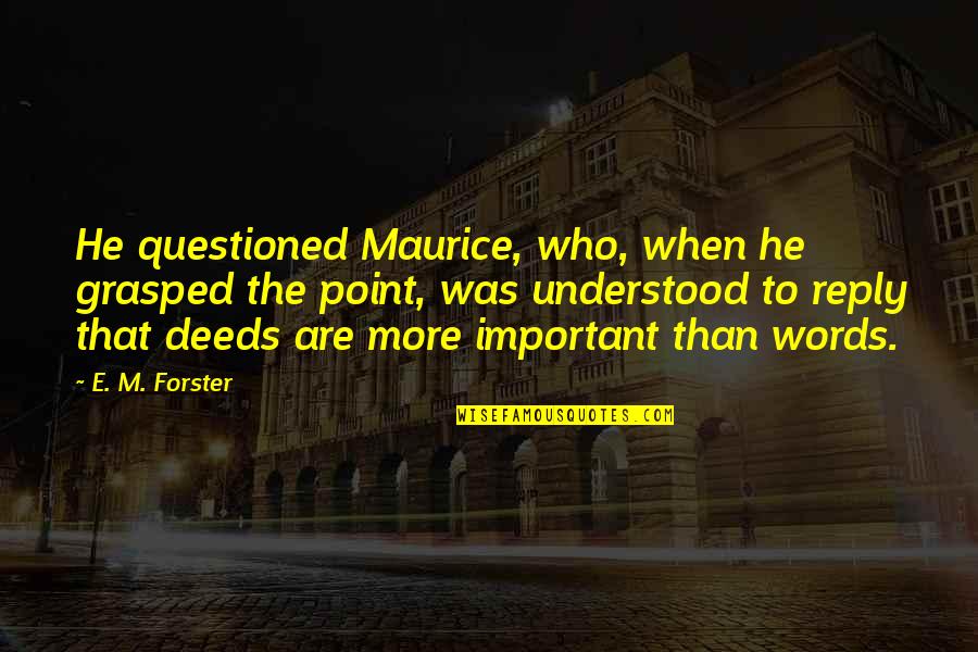 Words Are Important Quotes By E. M. Forster: He questioned Maurice, who, when he grasped the Words Are Important Quotes By E. M. Forster: He questioned Maurice, who, when he grasped the