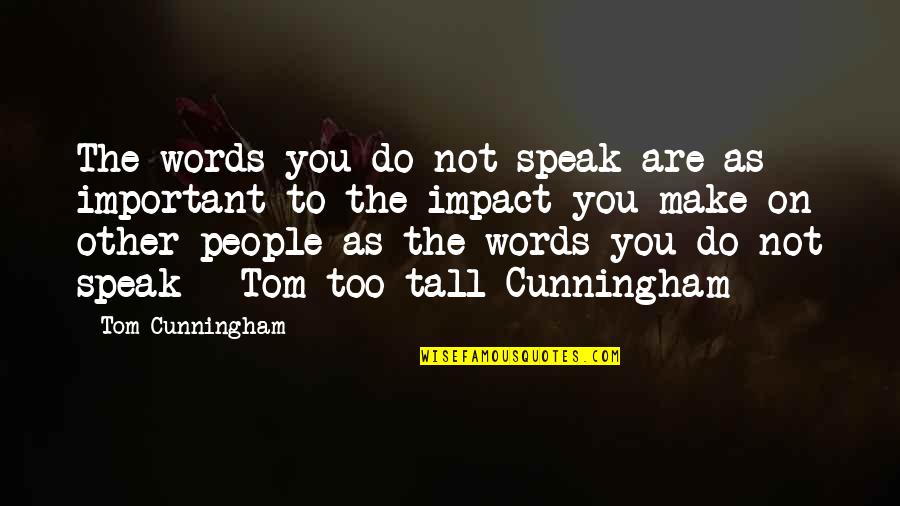 Words Are Important Quotes By Tom Cunningham: The words you do not speak are as Words Are Important Quotes By Tom Cunningham: The words you do not speak are as
