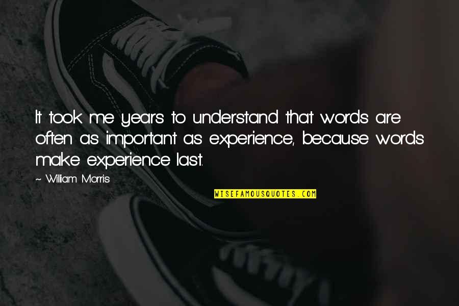 Words Are Important Quotes By William Morris: It took me years to understand that words Words Are Important Quotes By William Morris: It took me years to understand that words