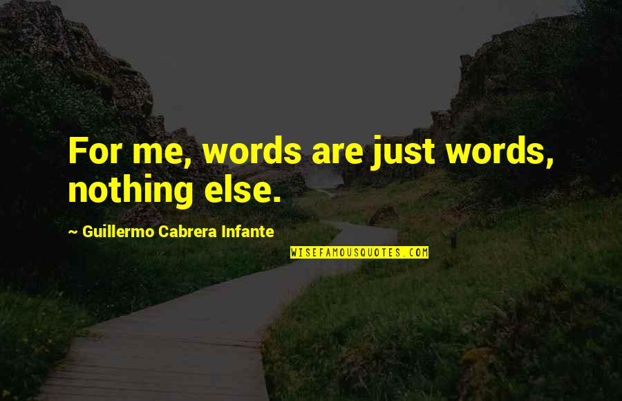Words Are Just Words Quotes By Guillermo Cabrera Infante: For me, words are just words, nothing else.