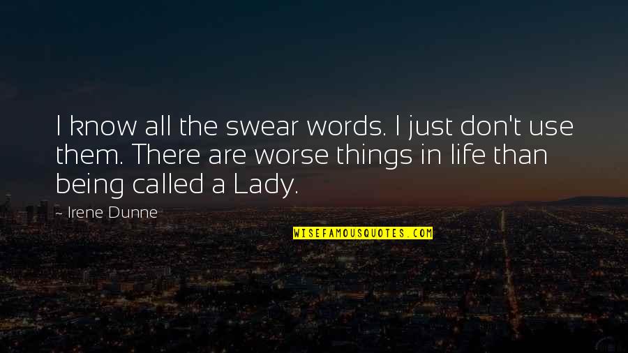 Words Are Just Words Quotes By Irene Dunne: I know all the swear words. I just