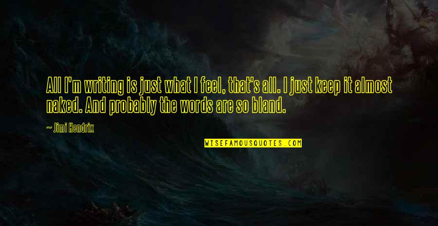 Words Are Just Words Quotes By Jimi Hendrix: All I'm writing is just what I feel,