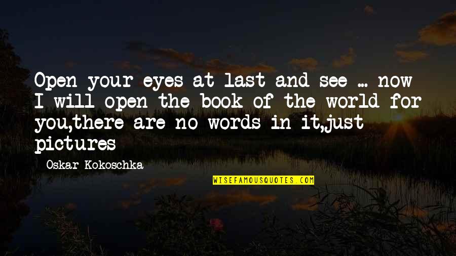 Words Are Just Words Quotes By Oskar Kokoschka: Open your eyes at last and see ...